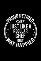 Proud Retired Chef Just Like A Regular Chef Only Way Happier: Lined Journal, 120 Pages, 6x9 Sizes, Funny Retirement Gift For Chef Funny Proud Retired Chef Notebook 1712649477 Book Cover