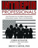 Intrepid Professionals: How Principles from the Military Mindset Build Extraordinary Leaders, Teams, and Businesses 1943226229 Book Cover