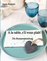 A la table, s'il vous plaît!: Die Rezeptsammlung. (German Edition) 3384381394 Book Cover