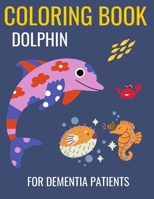 Dolphin Coloring Book for Dementia Patients: Easy and Simple Coloring Book (Beginners, Adults, Alzheimer's, Parkinson's Patients) Perfect Gifts for Elderly B08RRKTBK6 Book Cover