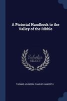 A Pictorial Handbook to the Valley of the Ribble 1376392097 Book Cover