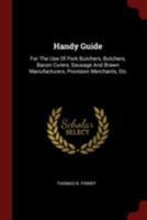 Handy Guide: For The Use Of Pork Butchers, Butchers, Bacon Curers, Sausage And Brawn Manufacturers, Provision Merchants, Etc 1015574815 Book Cover