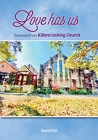 Love has us: Sermons from Killara Uniting Church 1925722376 Book Cover