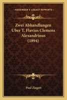 Zwei Abhandlungen Uber T. Flavius Clemens Alexandrinus (1894) 3744624056 Book Cover