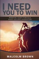 I Need You to Win: Your success is mandatory 1537172220 Book Cover
