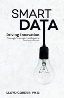 Smart Data: Driving Innovation Through Strategic Intelligence 1545081026 Book Cover