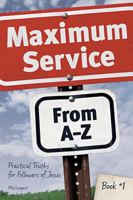 Maximum Service From A-Z: Practical Truths for Followers of Jesus-Book 1 0976962276 Book Cover