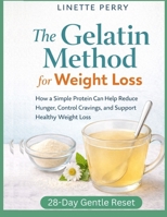 The Gelatin Method for Weight Loss: How a Simple Protein Can Help Reduce Hunger, Control Cravings, and Support Healthy Weight Loss B0GRGV6MY7 Book Cover
