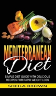 Mediterranean Diet: Simple Diet Guide with Delicious Recipes for Rapid Weight Loss 1537087568 Book Cover