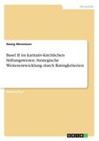 Basel II im karitativ-kirchlichen Stiftungswesen. Strategische Weiterentwicklung durch Ratingkriterien 3656380945 Book Cover