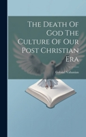 The Death Of God The Culture Of Our Post Christian Era 1021175447 Book Cover
