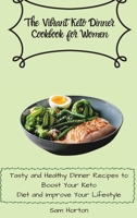 The Vibrant Keto Dinner Cookbook for Women: Tasty and Healthy Dinner Recipes to Boost Your Keto Diet and Improve Your Lifestyle 1803176288 Book Cover