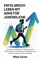ERFOLGREICH LEBEN MIT ADHS FÜR JUGENDLICHE: Bewährte Strategien zur Verbesserung der Konzentration, zum Aufbau von Selbstvertrauen und zum Erfolg in Schule und Alltag (German Edition) B0G7V9TWPL Book Cover