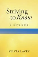 Striving to Know: A Novelette 1491727721 Book Cover