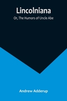 Lincolniana; Or, The Humors of Uncle Abe 9356891524 Book Cover