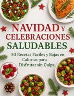 NAVIDAD y CELEBRACIONES SALUDABLES: 50 Recetas Fáciles y Bajas Calorías para Disfrutar sin Culpa B0G3PXKH5C Book Cover