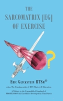 The Sarcomatrix [EG] of Exercise: a.k.a. The Fundamentals of RTS Mastery(R) Education A Tribute to the Unparalleled Standard of PROFESSIONAL Excellence Developed by Tom Purvis 1637849362 Book Cover