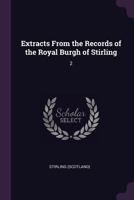 Extracts from the records of the Royal Burgh of Stirling, A.D.1667-1752, with appendix, A.D. 1471-1752 1379260833 Book Cover