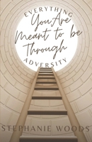 Everything You Are Meant to Be Through Adversity: The Process of Becoming B0GQTCHS28 Book Cover