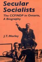 Secular Socialists: The CCF/NDP in Ontario, A Biography 0773503900 Book Cover