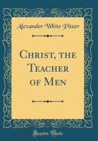 Christ, the Teacher of Men (Classic Reprint) 0267701403 Book Cover