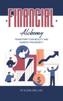 Financial Alchemy: Transform Your Reality and Manifest Prosperity B0CRMXK4L2 Book Cover