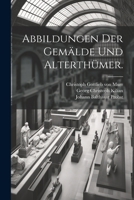 Abbildungen der Gemälde und Alterthümer. 1021543551 Book Cover