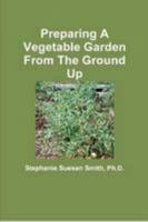 Preparing A Vegetable Garden From The Ground Up 0557863899 Book Cover