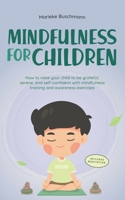 Mindfulness for Children: How to Raise Your Child to Be Grateful, Serene, and Self-Confident With Mindfulness Training and Awareness Exercises - Includes Meditation B0CFGMC8R2 Book Cover