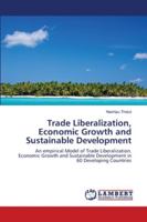 Trade Liberalization, Economic Growth and Sustainable Development 6139964326 Book Cover