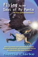 Flying by the Seat of My Pants: How I Survived and Learned from Cancer, Financial Hardships, and Relationship Fiascos by Listening to My Inner Guidance 1484131061 Book Cover