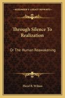 Through Silence To Realization: Or The Human Reawakening 1432636979 Book Cover