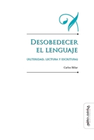 Desobedecer el lenguaje. Alteridad, lectura y escritura 8415295995 Book Cover