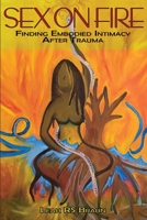 Sex on Fire: Finding Embodied Intimacy After Trauma 1944412832 Book Cover