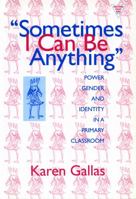 Sometimes I Can Be Anything: Power, Gender, and Identity in a Primary Classroom (The Practitioner Inquiry Series) 0807736953 Book Cover