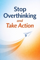 Stop Overthinking and Take Action B0GG86H4PQ Book Cover