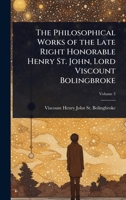 The Philosophical Works of the Late Right Honorable Henry St. John, Lord Viscount Bolingbroke 1023699567 Book Cover