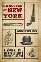 Gangster of New York: A Violent Life in Nineteenth Century America (Cambridge Historical Studies in American Law and Society) 1009710591 Book Cover
