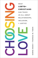 Choosing Love: What LGBTQ+ Christians Can Teach Us All About Relationships, Inclusion, and Justice 0197776515 Book Cover