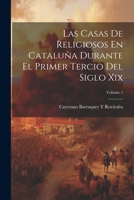 Las Casas De Religiosos En Cataluña Durante El Primer Tercio Del Siglo Xix; Volume 1 1021911836 Book Cover