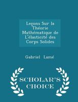 Leçons Sur la Théorie Mathématique de L'élasticité des Corps Solides 1016466668 Book Cover