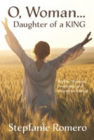 O, Woman...Daughter of a KING: 30 Day Women's Devotional and Interactive Journal B0BBD7L2YX Book Cover