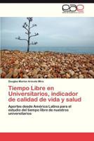 Tiempo Libre en Universitarios, indicador de calidad de vida y salud: Aportes desde América Latina para el estudio del tiempo libre de nuestros universitarios 3848470969 Book Cover