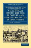 The Personal Adventures and Experiences of a Magistrate During the Rise, Progress, and Suppression of the Indian Mutiny 1108044700 Book Cover