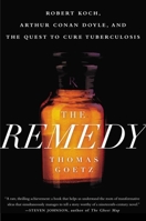 The Remedy: Robert Koch, Arthur Conan Doyle, and the Quest to Cure Tuberculosis 1592409172 Book Cover