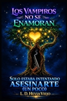 Los vampiros no se enamoran: Solo estaba intentando asesinarte (un poco) (Spanish Edition) B0HCF4ZZ8P Book Cover