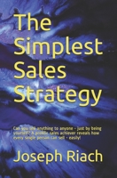 The Simplest Sales Strategy: Can you sell anything to anyone - just by being yourself? A prolific sales achiever reveals how every single person can sell - easily! 1540678040 Book Cover