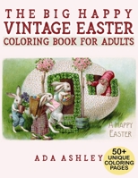 The Big Happy Vintage Easter Coloring Book for Adults: 50+ Fun Coloring Pages of Vintage Easter Cards and Scenes with Eggs, Bunnies, Flowers, Baskets B08WZBYY4X Book Cover