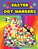 Easter Dot Markers Activity Book for Kids Ages 2+: Easy Coloring Book with Big Dots for Toddlers and Preschool Children B0GMRWWX9F Book Cover