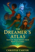 The Dreamer's Atlas: Fantasy Tales Woven from Many Cultures (The Rosebud Books) B0G1GV1DXC Book Cover
